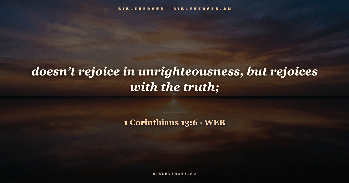 1 Corinthians 13:6 Bible verse image — "doesn’t rejoice in unrighteousness, but rejoices with the truth;" (World English Bible). Free download from bibleverses.au.