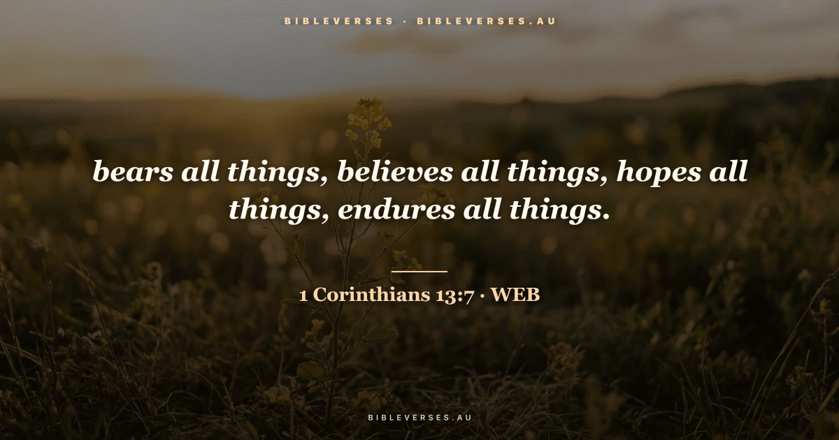 1 Corinthians 13:7 Bible verse image — "bears all things, believes all things, hopes all things, endures all things." (World English Bible). Free download from bibleverses.au.