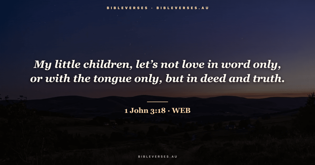 1 John 3:18 Bible verse image — "My little children, let’s not love in word only, or with the tongue only, but in deed and truth." (World English Bible). Free download from bibleverses.au.