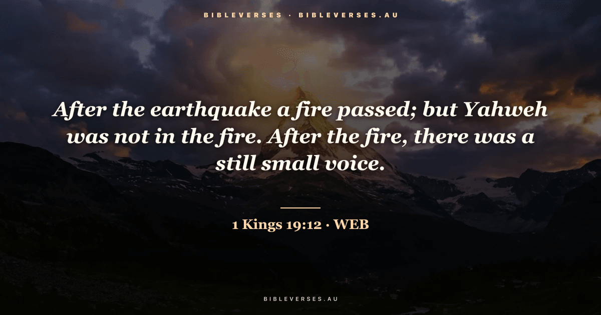 1 Kings 19:12 Bible verse image — "After the earthquake a fire passed; but Yahweh was not in the fire. After the fire, there was a still small voice." (World English Bible). Free download from bibleverses.au.