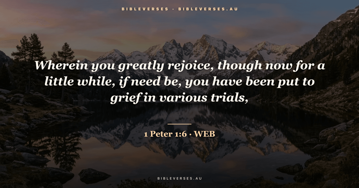 1 Peter 1:6 Bible verse image — "Wherein you greatly rejoice, though now for a little while, if need be, you have been put to grief in various trials," (World English Bible). Free download from bibleverses.au.