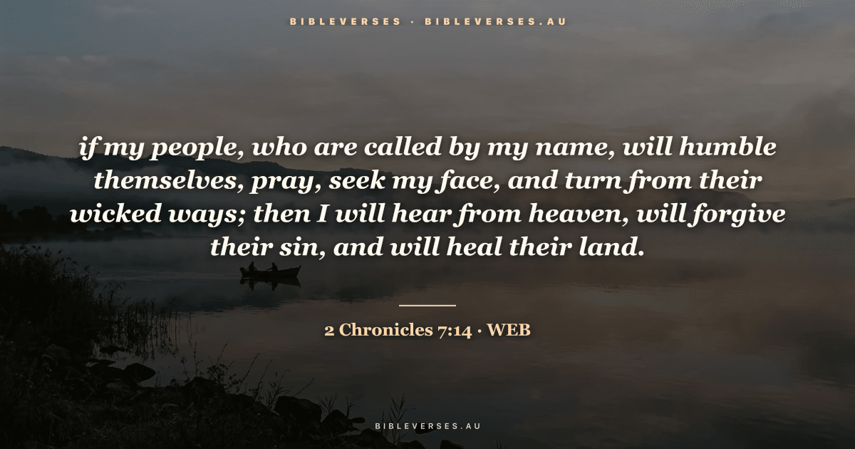 2 Chronicles 7:14 Bible verse image — "if my people, who are called by my name, will humble themselves, pray, seek my face, and turn from their wicked ways; then I will hear from heaven, will forgive their sin, and will heal their land." (World English Bible). Free download from bibleverses.au.