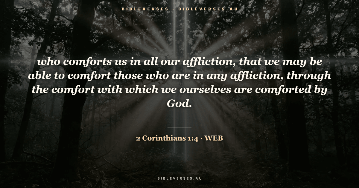 2 Corinthians 1:4 Bible verse image — "who comforts us in all our affliction, that we may be able to comfort those who are in any affliction, through the comfort with which we ourselves are comforted by God." (World English Bible). Free download from bibleverses.au.