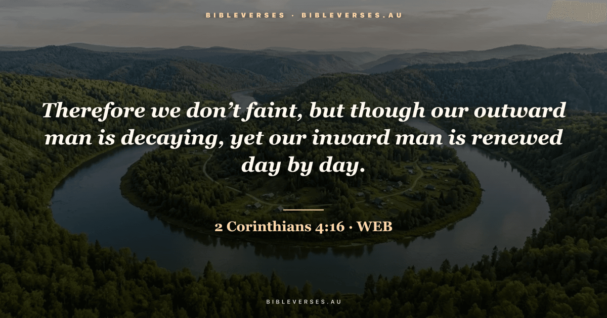2 Corinthians 4:16 Bible verse image — "Therefore we don’t faint, but though our outward man is decaying, yet our inward man is renewed day by day." (World English Bible). Free download from bibleverses.au.