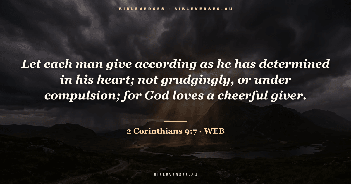 2 Corinthians 9:7 Bible verse image — "Let each man give according as he has determined in his heart; not grudgingly, or under compulsion; for God loves a cheerful giver." (World English Bible). Free download from bibleverses.au.