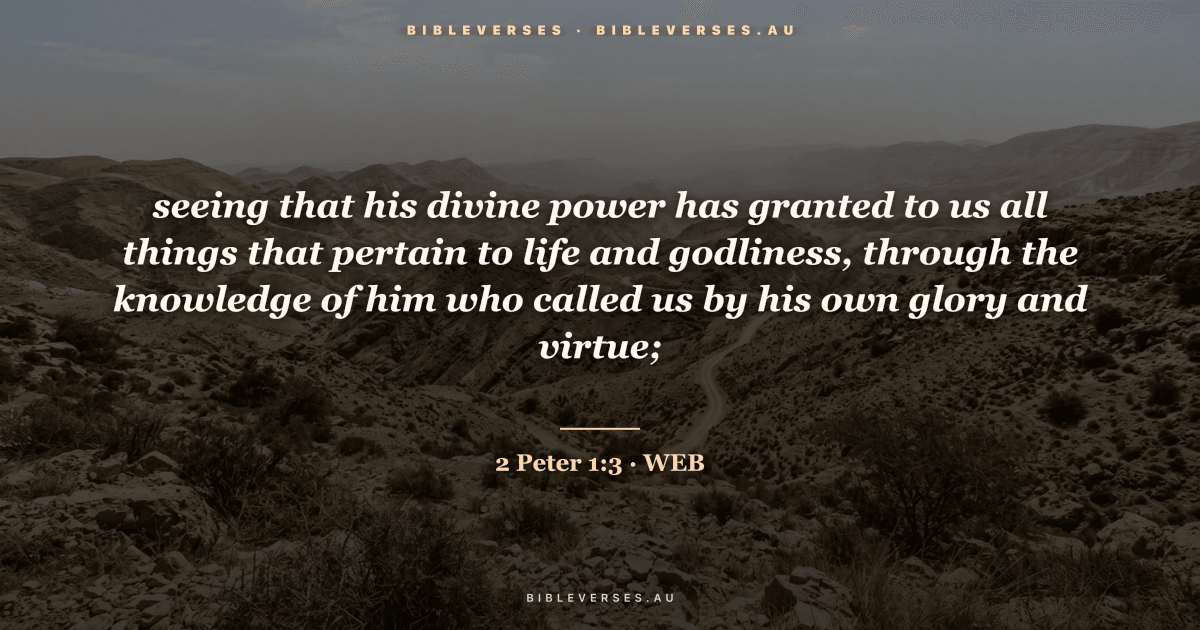 2 Peter 1:3 Bible verse image — "seeing that his divine power has granted to us all things that pertain to life and godliness, through the knowledge of him who called us by his own glory and virtue;" (World English Bible). Free download from bibleverses.au.
