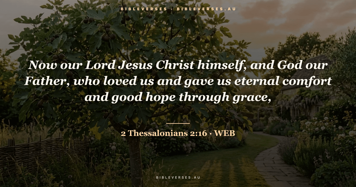 2 Thessalonians 2:16 Bible verse image — "Now our Lord Jesus Christ himself, and God our Father, who loved us and gave us eternal comfort and good hope through grace," (World English Bible). Free download from bibleverses.au.
