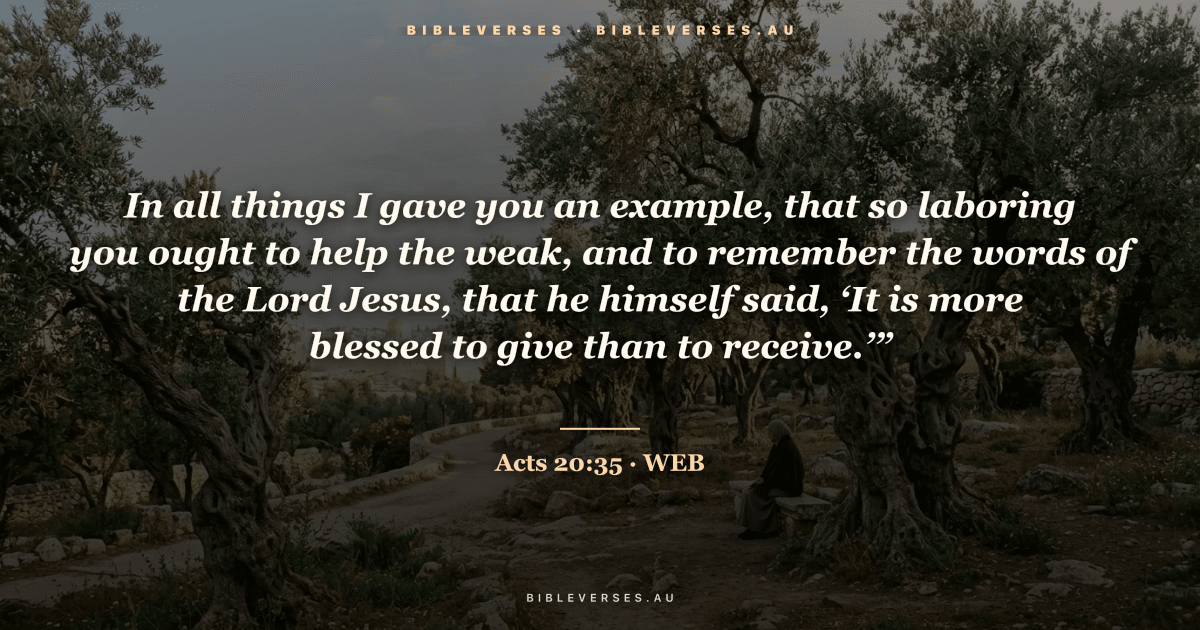 Acts 20:35 Bible verse image — "In all things I gave you an example, that so laboring you ought to help the weak, and to remember the words of the Lord Jesus, that he himself said, ‘It is more blessed to give than to receive.’”" (World English Bible). Free download from bibleverses.au.