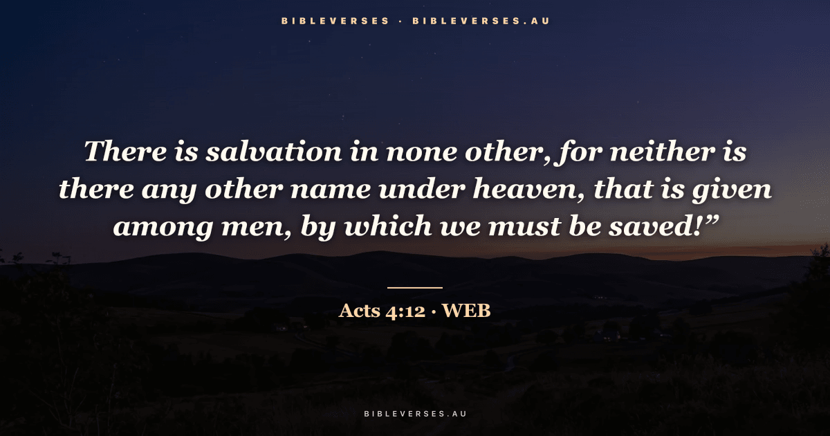Acts 4:12 Bible verse image — "There is salvation in none other, for neither is there any other name under heaven, that is given among men, by which we must be saved!”" (World English Bible). Free download from bibleverses.au.
