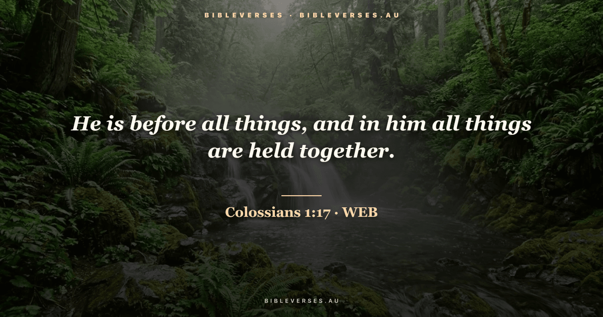 Colossians 1:17 Bible verse image — "He is before all things, and in him all things are held together." (World English Bible). Free download from bibleverses.au.