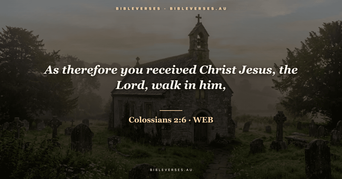 Colossians 2:6 Bible verse image — "As therefore you received Christ Jesus, the Lord, walk in him," (World English Bible). Free download from bibleverses.au.