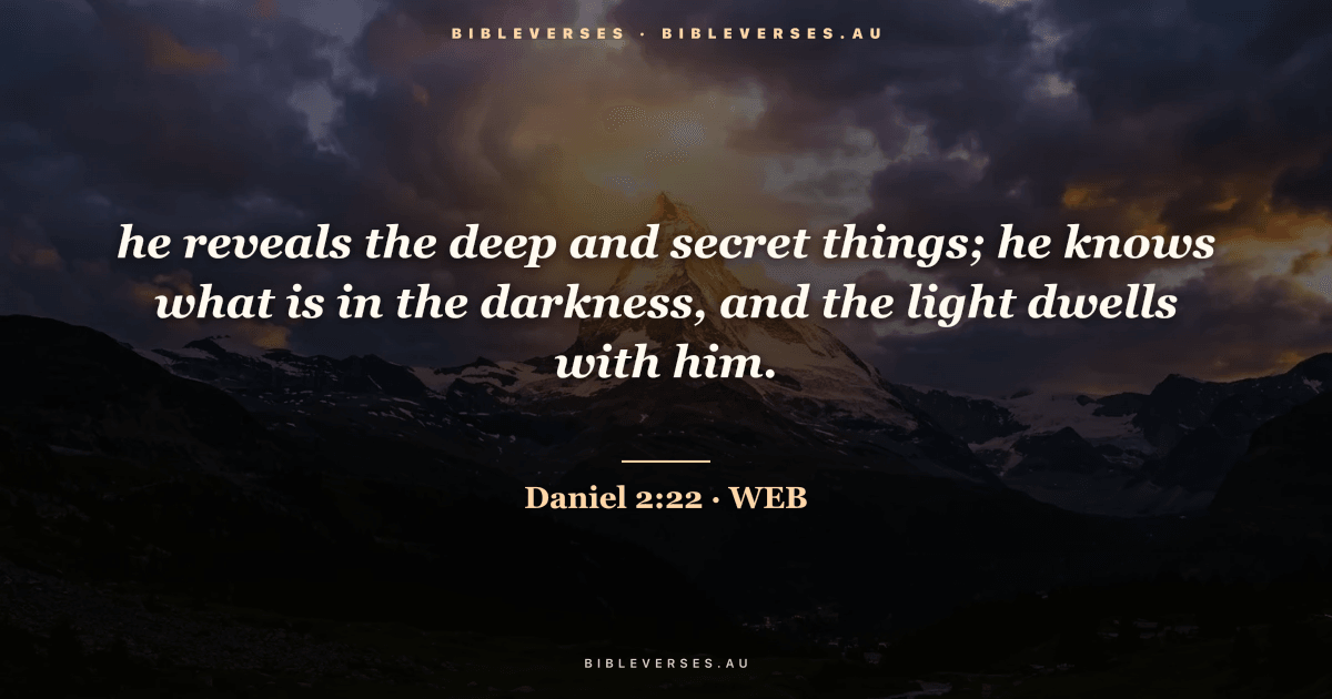 Daniel 2:22 Bible verse image — "he reveals the deep and secret things; he knows what is in the darkness, and the light dwells with him." (World English Bible). Free download from bibleverses.au.