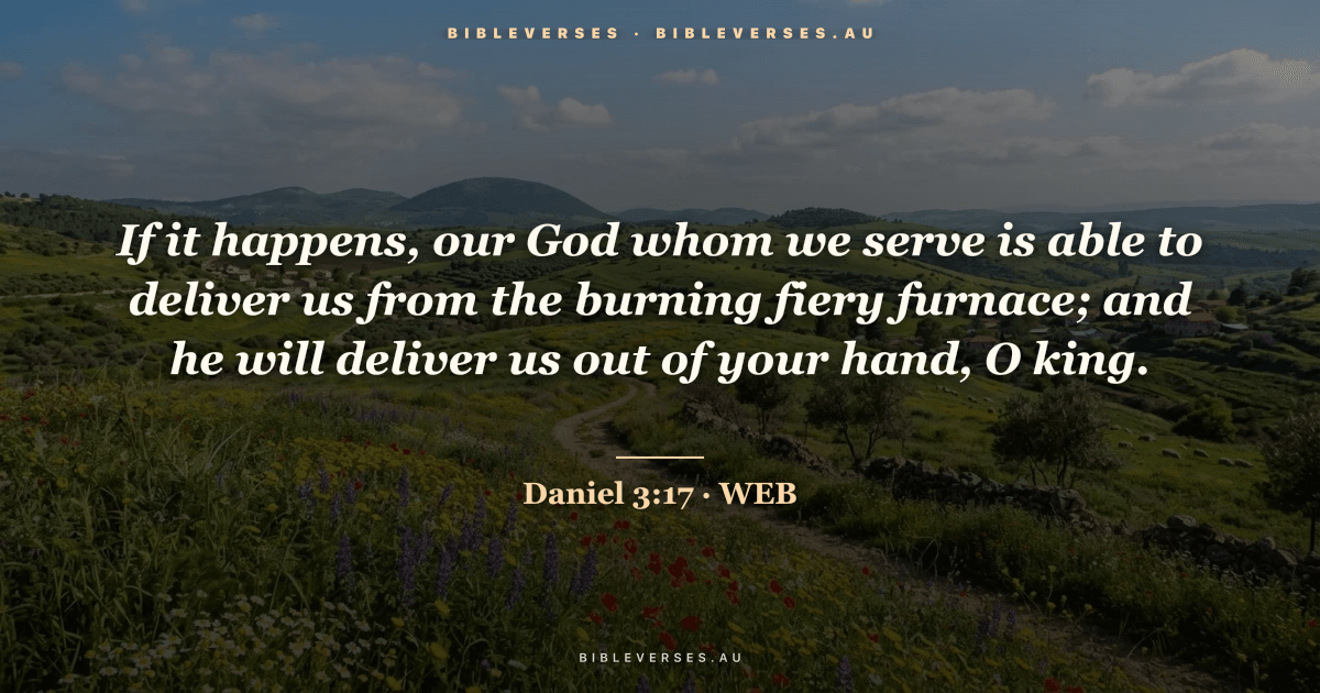 Daniel 3:17 Bible verse image — "If it happens, our God whom we serve is able to deliver us from the burning fiery furnace; and he will deliver us out of your hand, O king." (World English Bible). Free download from bibleverses.au.