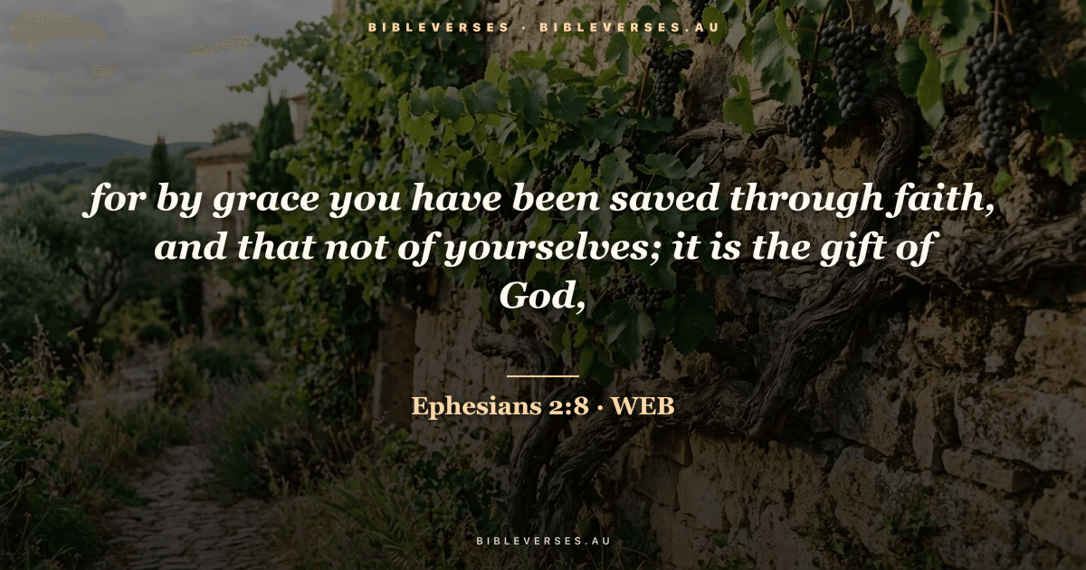 Ephesians 2:8 Bible verse image — "for by grace you have been saved through faith, and that not of yourselves; it is the gift of God," (World English Bible). Free download from bibleverses.au.