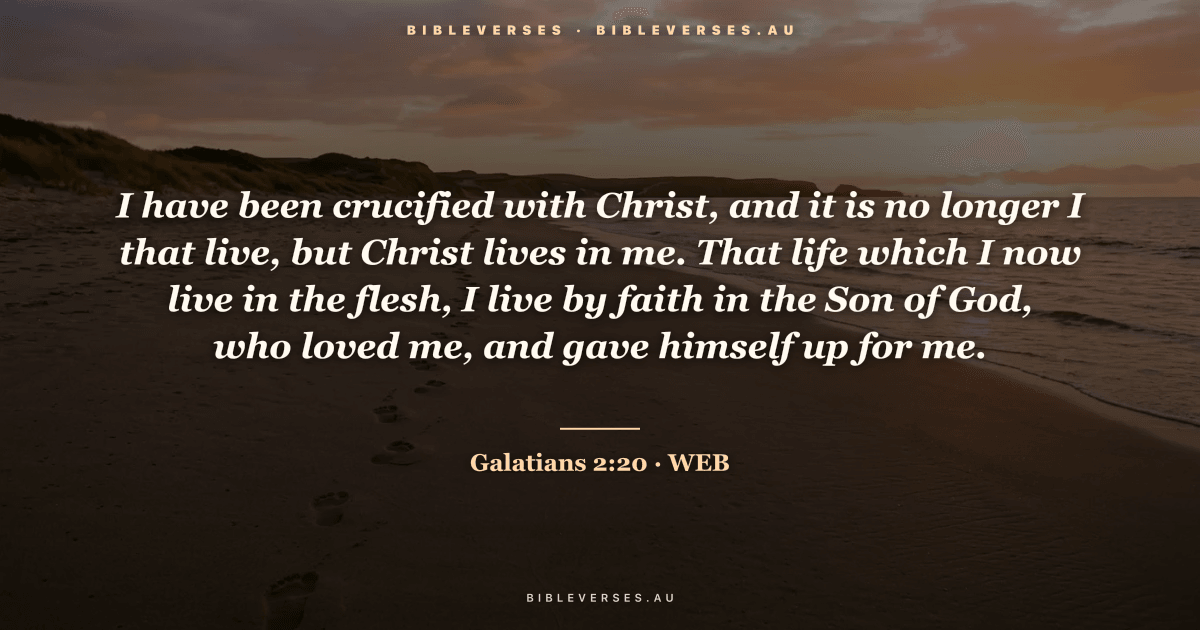 Galatians 2:20 Bible verse image — "I have been crucified with Christ, and it is no longer I that live, but Christ lives in me. That life which I now live in the flesh, I live by faith in the Son of God, who loved me, and gave himself up for me." (World English Bible). Free download from bibleverses.au.