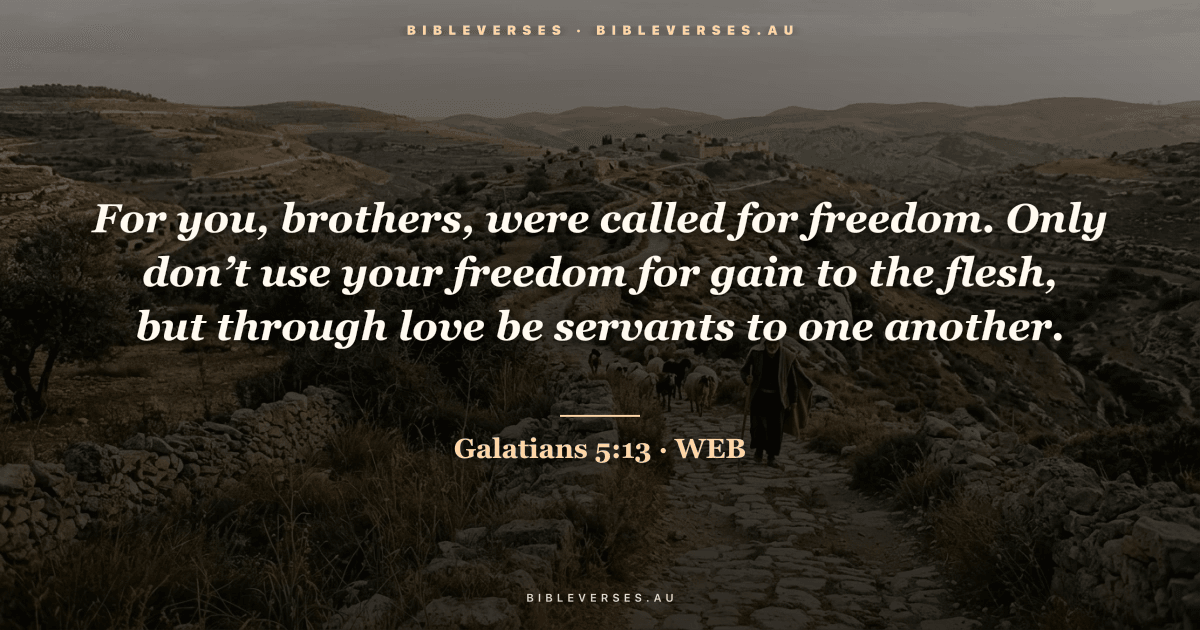 Galatians 5:13 Bible verse image — "For you, brothers, were called for freedom. Only don’t use your freedom for gain to the flesh, but through love be servants to one another." (World English Bible). Free download from bibleverses.au.