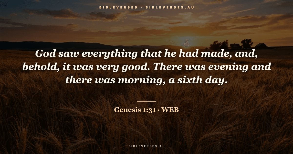 Genesis 1:31 Bible verse image — "God saw everything that he had made, and, behold, it was very good. There was evening and there was morning, a sixth day." (World English Bible). Free download from bibleverses.au.