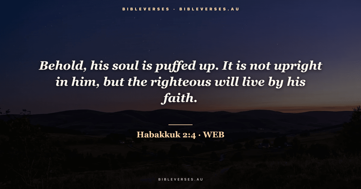 Habakkuk 2:4 Bible verse image — "Behold, his soul is puffed up. It is not upright in him, but the righteous will live by his faith." (World English Bible). Free download from bibleverses.au.
