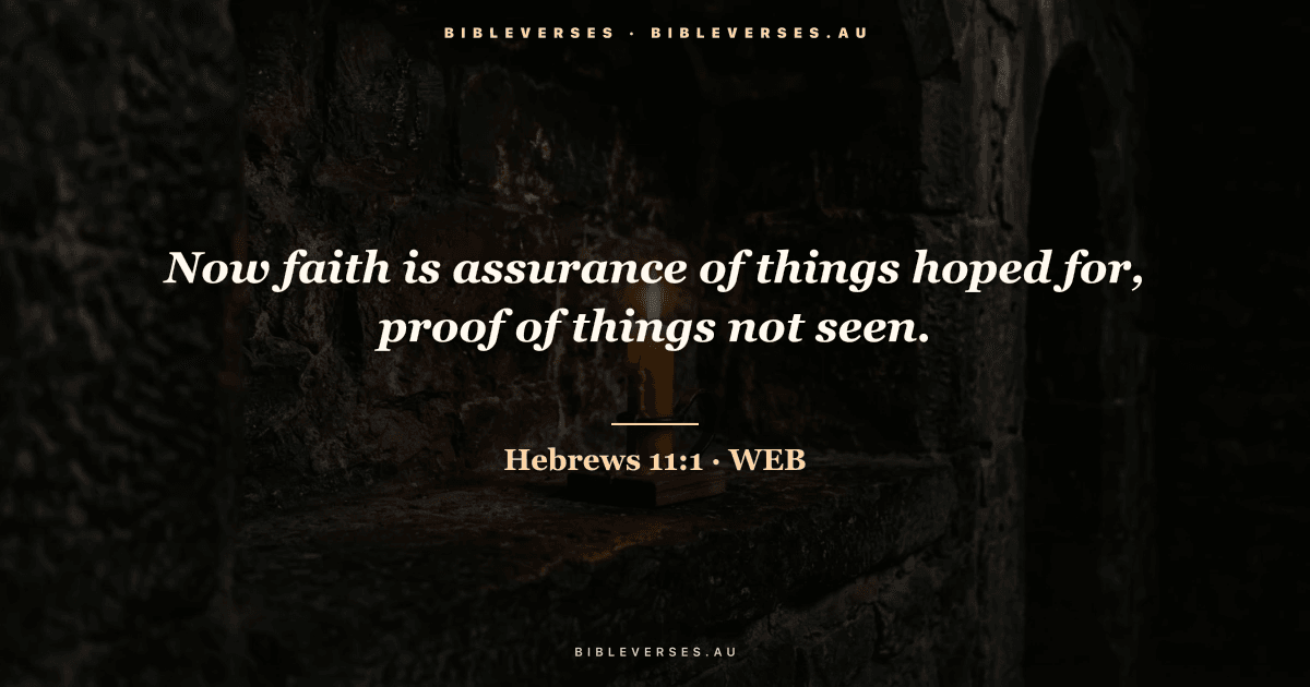 Hebrews 11:1 Bible verse image — "Now faith is assurance of things hoped for, proof of things not seen." (World English Bible). Free download from bibleverses.au.