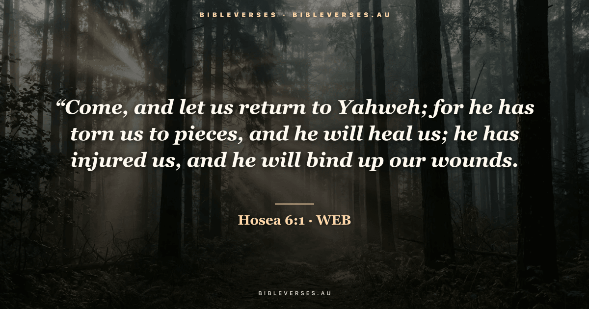 Hosea 6:1 Bible verse image — "“Come, and let us return to Yahweh; for he has torn us to pieces, and he will heal us; he has injured us, and he will bind up our wounds." (World English Bible). Free download from bibleverses.au.