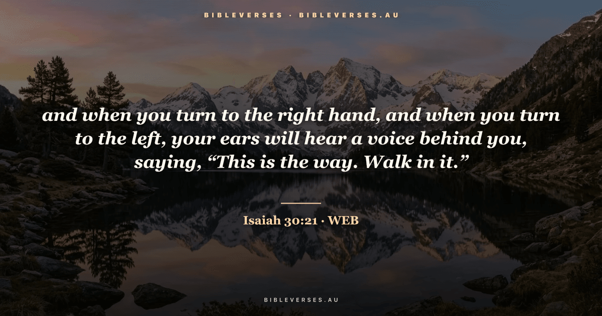 Isaiah 30:21 Bible verse image — "and when you turn to the right hand, and when you turn to the left, your ears will hear a voice behind you, saying, “This is the way. Walk in it.”" (World English Bible). Free download from bibleverses.au.
