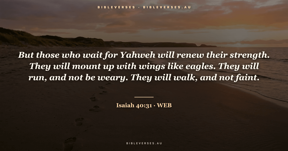 Isaiah 40:31 Bible verse image — "But those who wait for Yahweh will renew their strength. They will mount up with wings like eagles. They will run, and not be weary. They will walk, and not faint." (World English Bible). Free download from bibleverses.au.