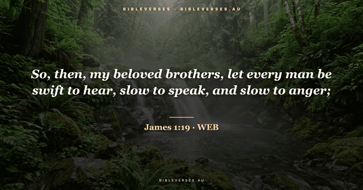 James 1:19 Bible verse image — "So, then, my beloved brothers, let every man be swift to hear, slow to speak, and slow to anger;" (World English Bible). Free download from bibleverses.au.