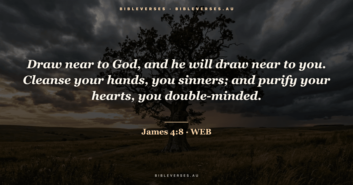 James 4:8 Bible verse image — "Draw near to God, and he will draw near to you. Cleanse your hands, you sinners; and purify your hearts, you double-minded." (World English Bible). Free download from bibleverses.au.