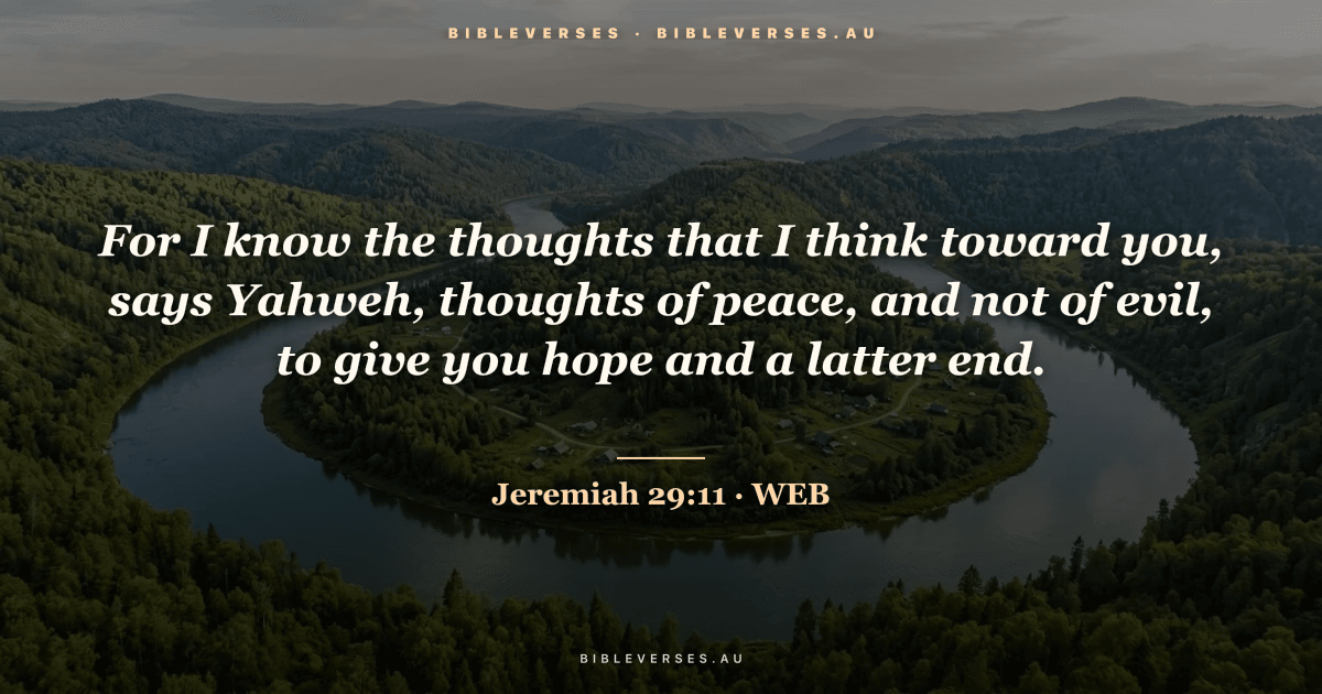 Jeremiah 29:11 Bible verse image — "For I know the thoughts that I think toward you, says Yahweh, thoughts of peace, and not of evil, to give you hope and a latter end." (World English Bible). Free download from bibleverses.au.