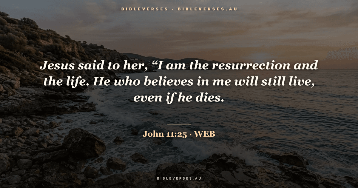 John 11:25 Bible verse image — "Jesus said to her, “I am the resurrection and the life. He who believes in me will still live, even if he dies." (World English Bible). Free download from bibleverses.au.