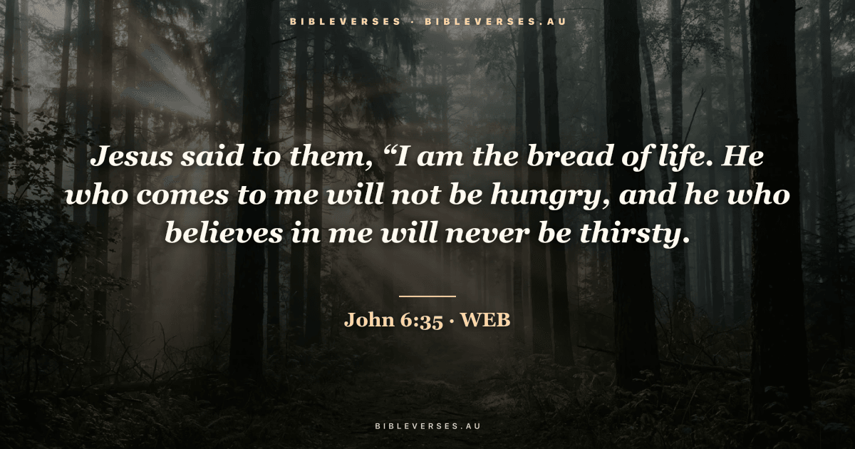 John 6:35 Bible verse image — "Jesus said to them, “I am the bread of life. He who comes to me will not be hungry, and he who believes in me will never be thirsty." (World English Bible). Free download from bibleverses.au.