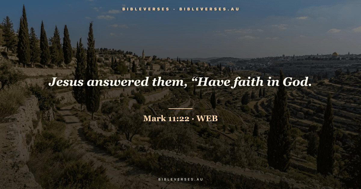Mark 11:22 Bible verse image — "Jesus answered them, “Have faith in God." (World English Bible). Free download from bibleverses.au.