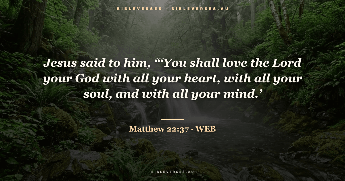 Matthew 22:37 Bible verse image — "Jesus said to him, “‘You shall love the Lord your God with all your heart, with all your soul, and with all your mind.’" (World English Bible). Free download from bibleverses.au.