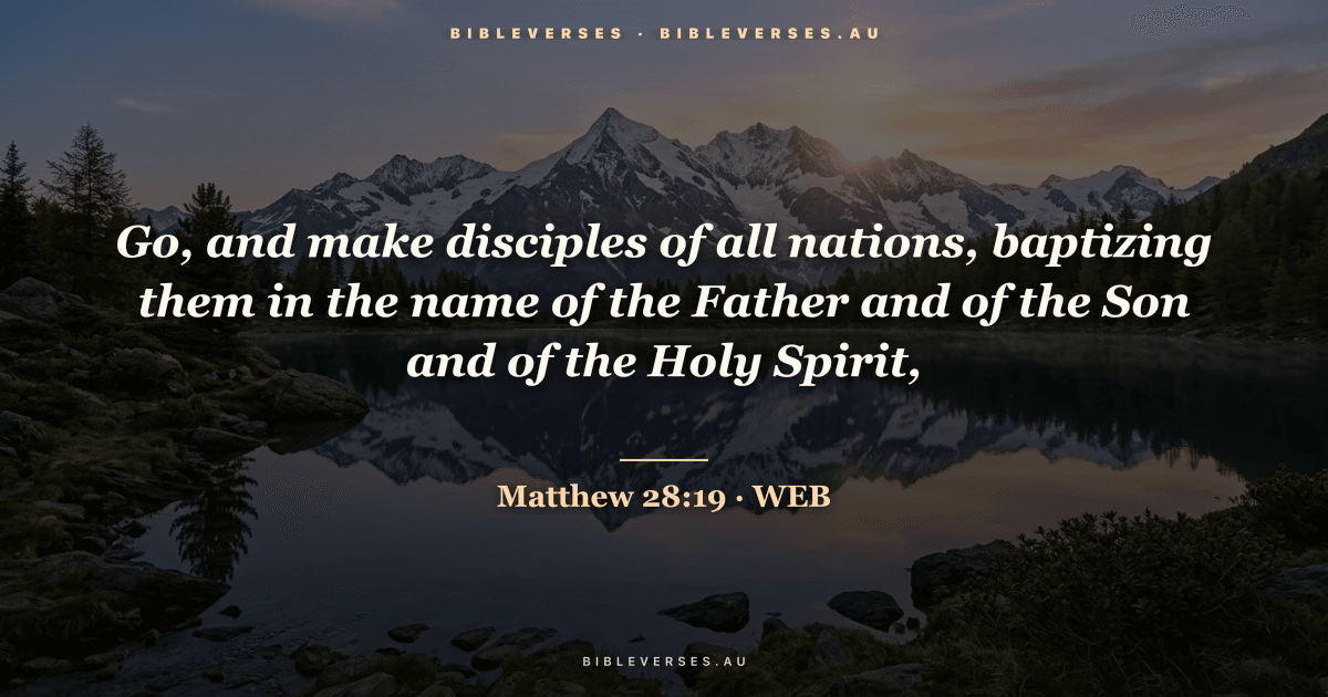 Matthew 28:19 Bible verse image — "Go, and make disciples of all nations, baptizing them in the name of the Father and of the Son and of the Holy Spirit," (World English Bible). Free download from bibleverses.au.