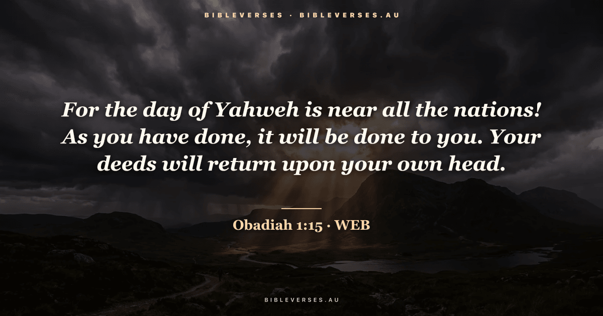 Obadiah 1:15 Bible verse image — "For the day of Yahweh is near all the nations! As you have done, it will be done to you. Your deeds will return upon your own head." (World English Bible). Free download from bibleverses.au.