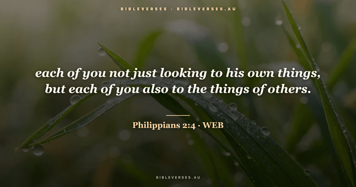 Philippians 2:4 Bible verse image — "each of you not just looking to his own things, but each of you also to the things of others." (World English Bible). Free download from bibleverses.au.