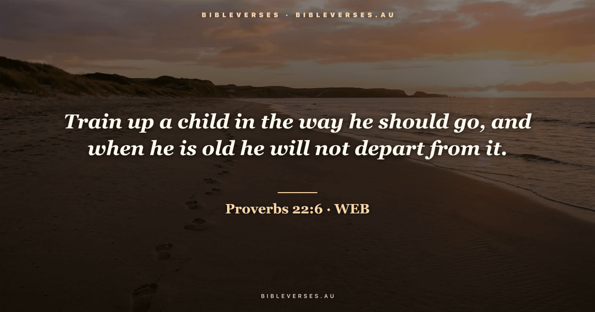 Proverbs 22:6 Bible verse image — "Train up a child in the way he should go, and when he is old he will not depart from it." (World English Bible). Free download from bibleverses.au.