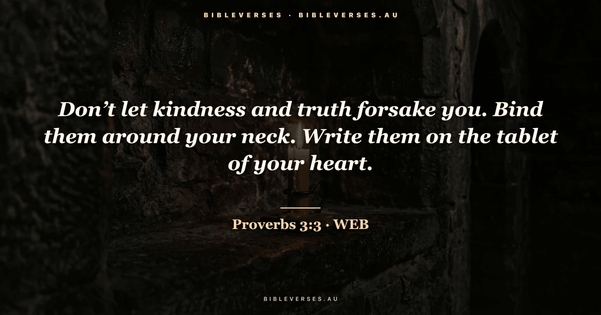 Proverbs 3:3 Bible verse image — "Don’t let kindness and truth forsake you. Bind them around your neck. Write them on the tablet of your heart." (World English Bible). Free download from bibleverses.au.