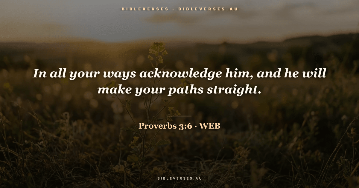 Proverbs 3:6 Bible verse image — "In all your ways acknowledge him, and he will make your paths straight." (World English Bible). Free download from bibleverses.au.