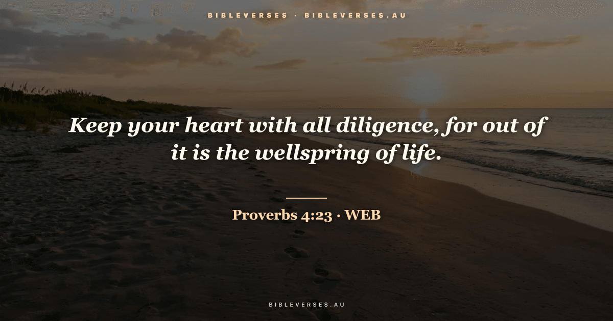 Proverbs 4:23 Bible verse image — "Keep your heart with all diligence, for out of it is the wellspring of life." (World English Bible). Free download from bibleverses.au.