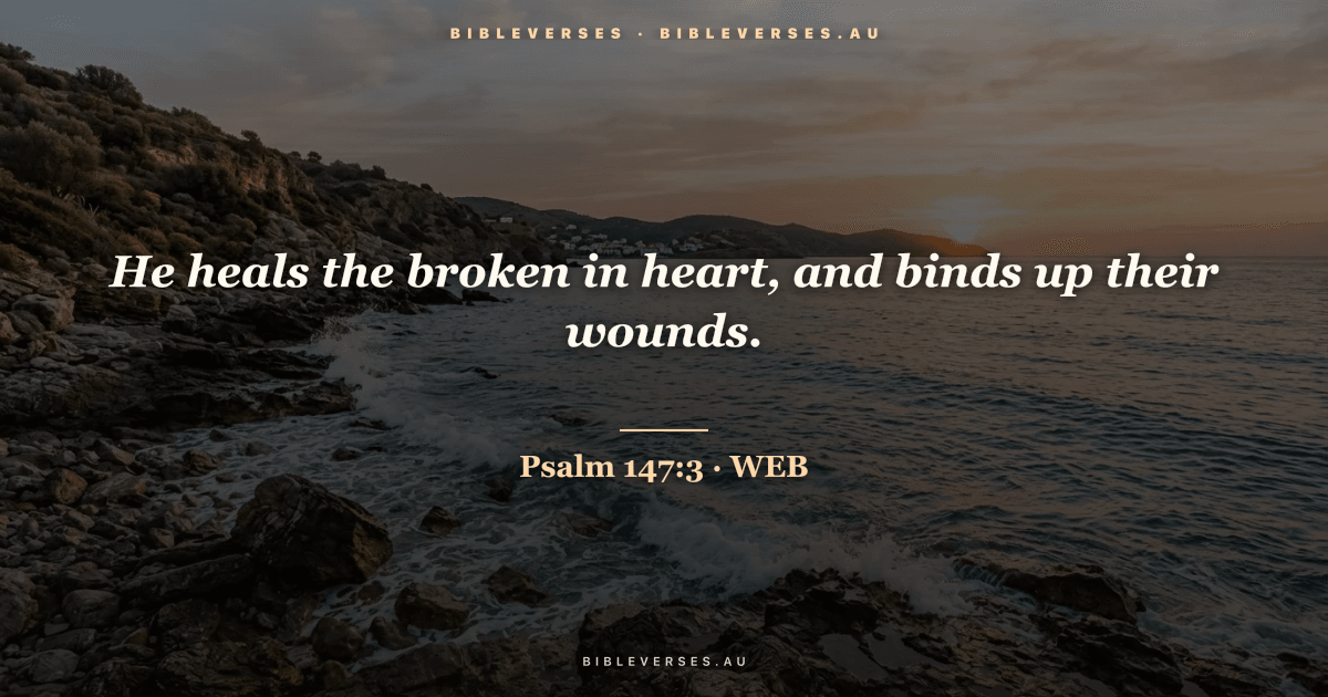 Psalm 147:3 Bible verse image — "He heals the broken in heart, and binds up their wounds." (World English Bible). Free download from bibleverses.au.