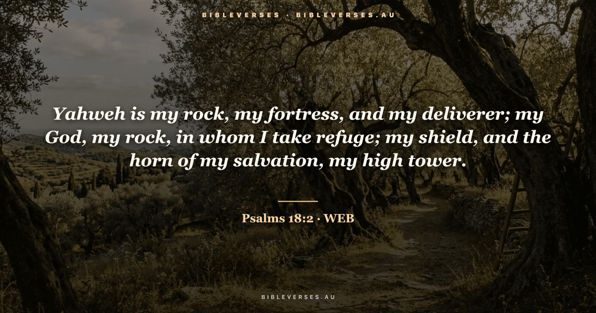 Psalms 18:2 Bible verse image — "Yahweh is my rock, my fortress, and my deliverer; my God, my rock, in whom I take refuge; my shield, and the horn of my salvation, my high tower." (World English Bible). Free download from bibleverses.au.
