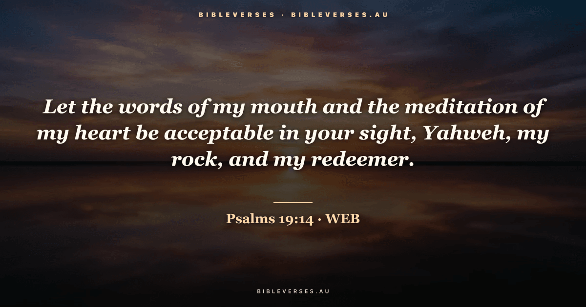Psalms 19:14 Bible verse image — "Let the words of my mouth and the meditation of my heart be acceptable in your sight, Yahweh, my rock, and my redeemer." (World English Bible). Free download from bibleverses.au.