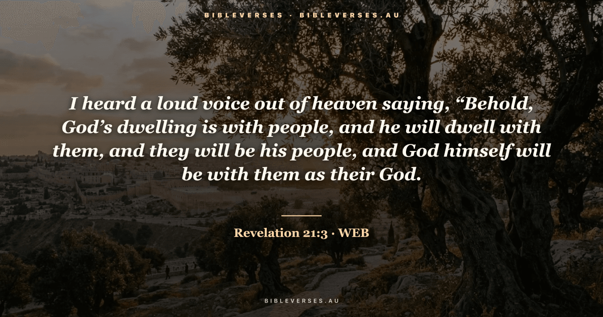 Revelation 21:3 Bible verse image — "I heard a loud voice out of heaven saying, “Behold, God’s dwelling is with people, and he will dwell with them, and they will be his people, and God himself will be with them as their God." (World English Bible). Free download from bibleverses.au.