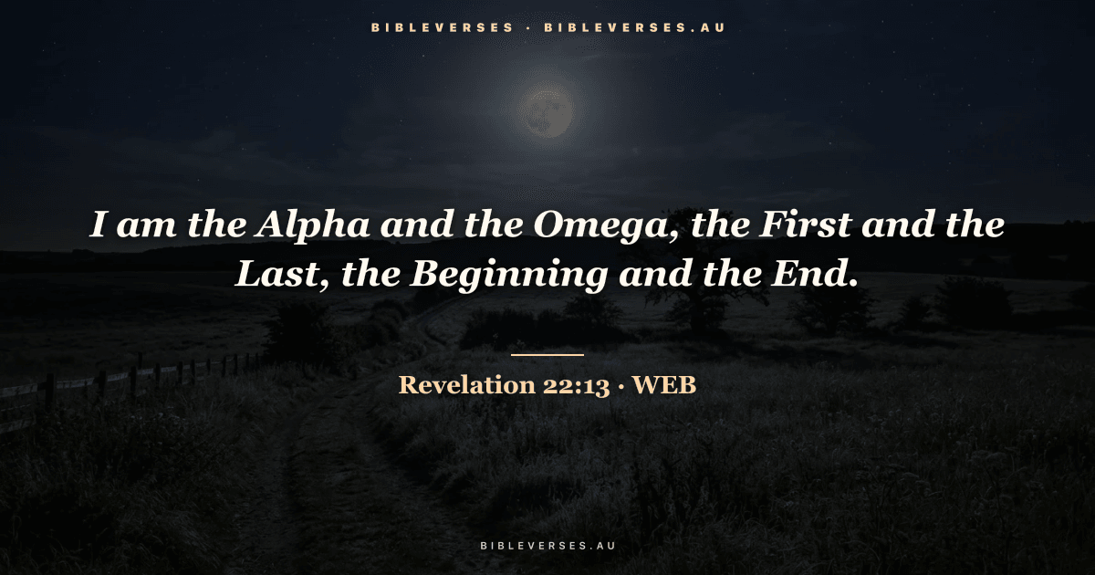 Revelation 22:13 Bible verse image — "I am the Alpha and the Omega, the First and the Last, the Beginning and the End." (World English Bible). Free download from bibleverses.au.