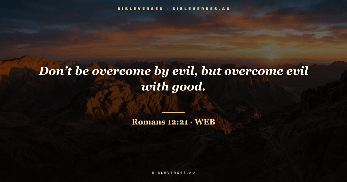 Romans 12:21 Bible verse image — "Don’t be overcome by evil, but overcome evil with good." (World English Bible). Free download from bibleverses.au.