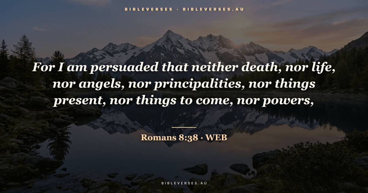 Romans 8:38 Bible verse image — "For I am persuaded that neither death, nor life, nor angels, nor principalities, nor things present, nor things to come, nor powers," (World English Bible). Free download from bibleverses.au.
