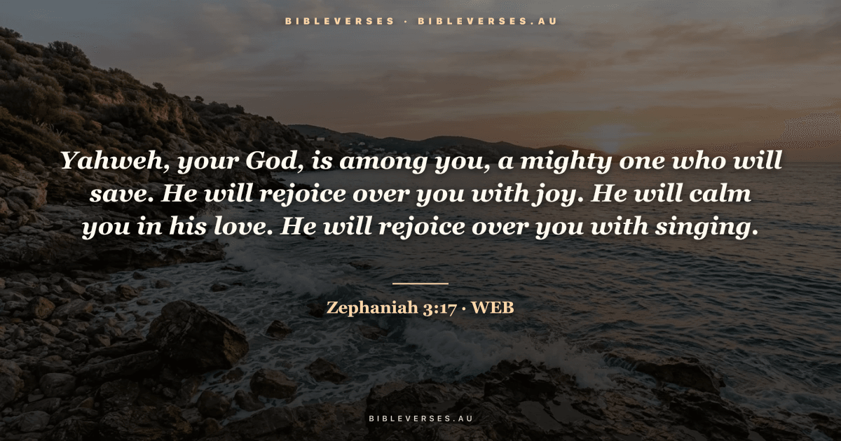 Zephaniah 3:17 Bible verse image — "Yahweh, your God, is among you, a mighty one who will save. He will rejoice over you with joy. He will calm you in his love. He will rejoice over you with singing." (World English Bible). Free download from bibleverses.au.