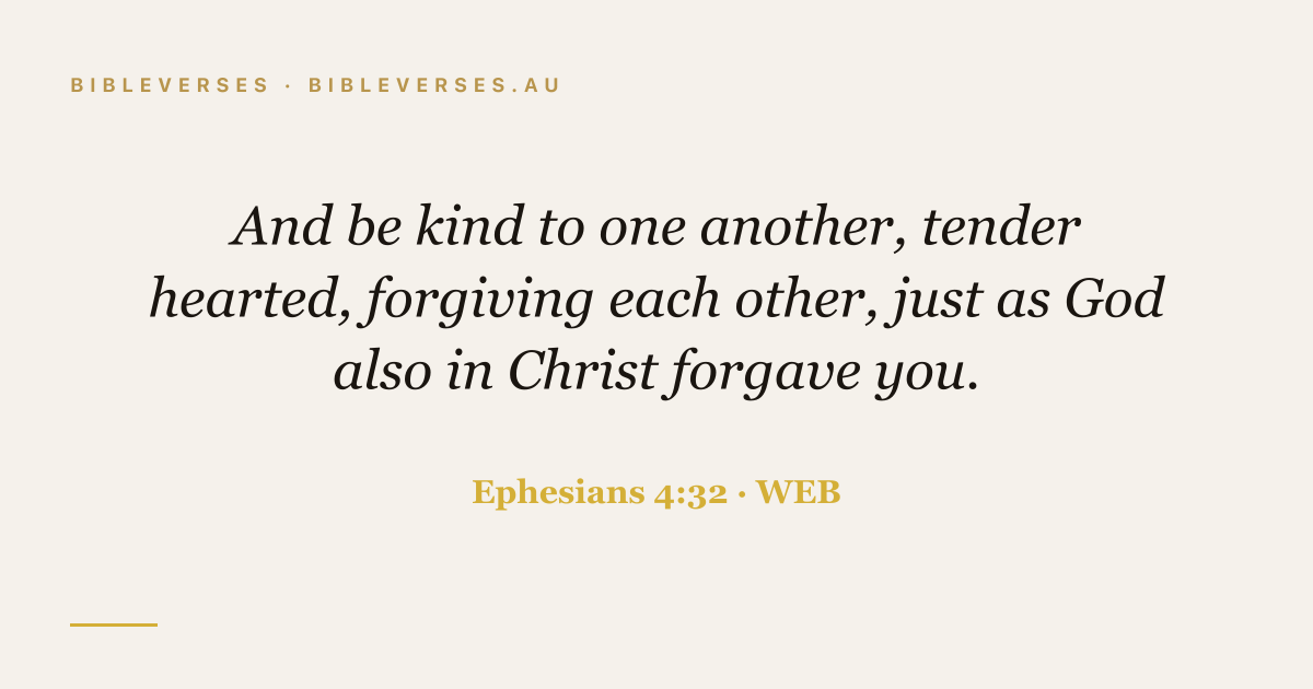 Ephesians 4:32 Bible verse image — "And be kind to one another, tender hearted, forgiving each other, just as God also in Christ forgave you." (World English Bible). Free download from bibleverses.au.