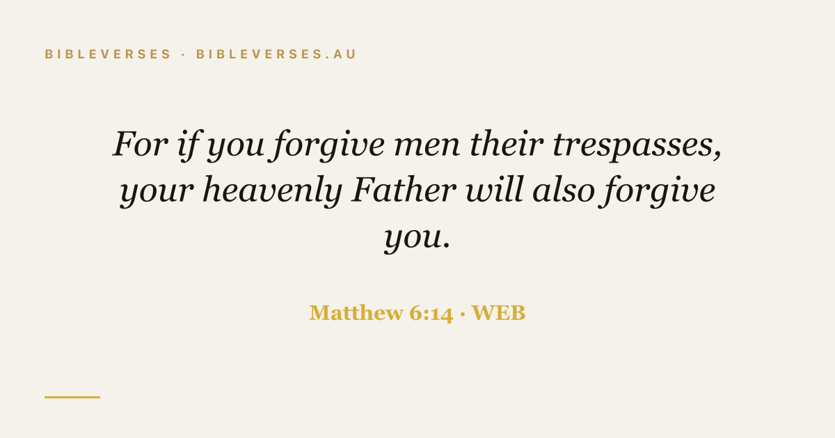 Matthew 6:14 Bible verse image — "For if you forgive men their trespasses, your heavenly Father will also forgive you." (World English Bible). Free download from bibleverses.au.